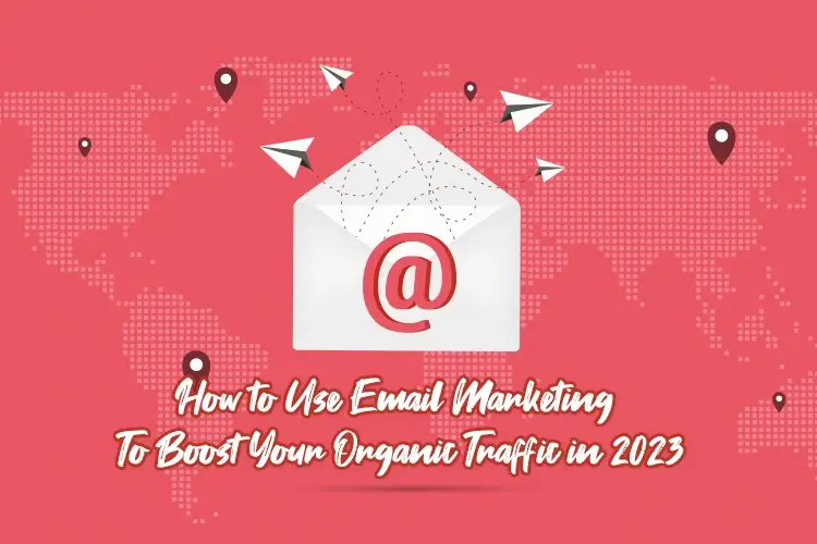 How-to-Use-Email-Marketing-To-Boost-Your-Organic-Traffic-in-2023