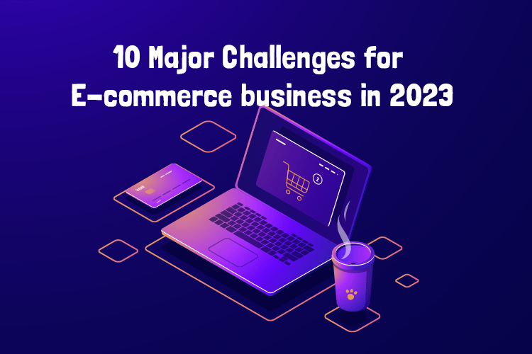 10 Major Challenges for E-commerce business in 2023
