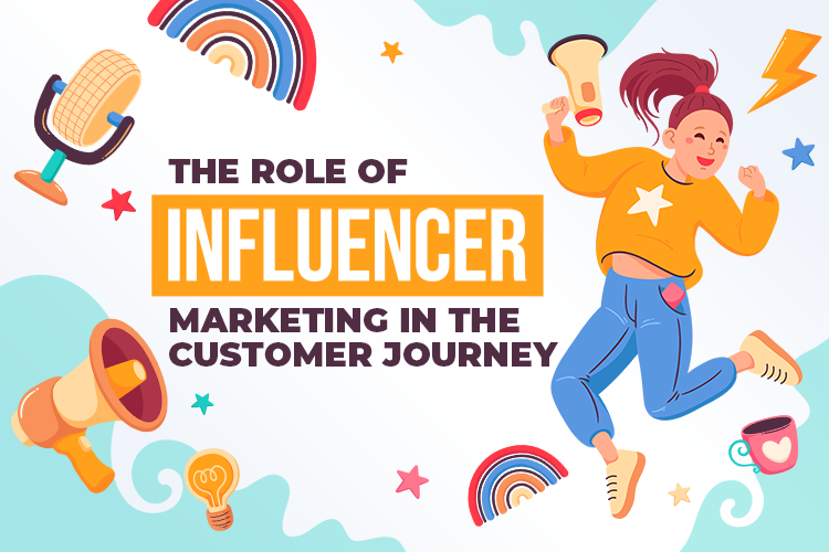 The Role of Influencer Marketing in the Customer Journey