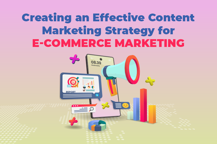 Creating an effective content marketing strategy for e-commerce marketing