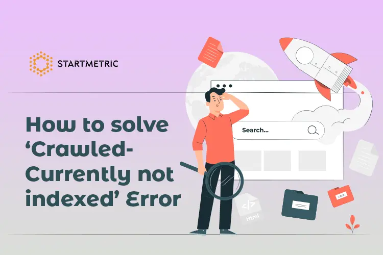 How to Solve 'Crawled-Currently Not Indexed' Error-The Ultimate Guide to Getting Your Pages Indexed - Startmetric