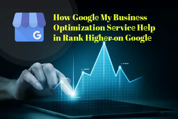How Google My Business Optimization Service Help in Rank Higher on Google