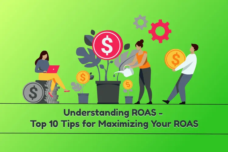 Understanding ROAS - Top 10 Tips for Maximizing Your ROAS